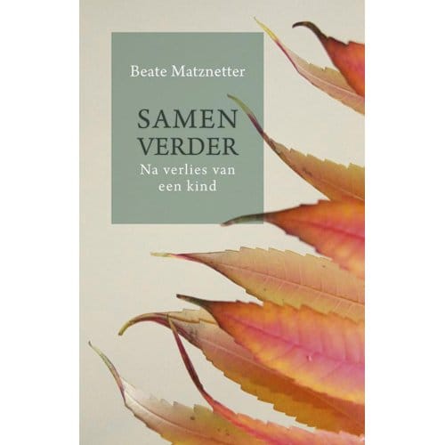 Samen Verder Na Verlies Van Een Kind - Beate Matznetter