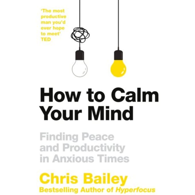 How To Calm Your Mind - Chris Bailey