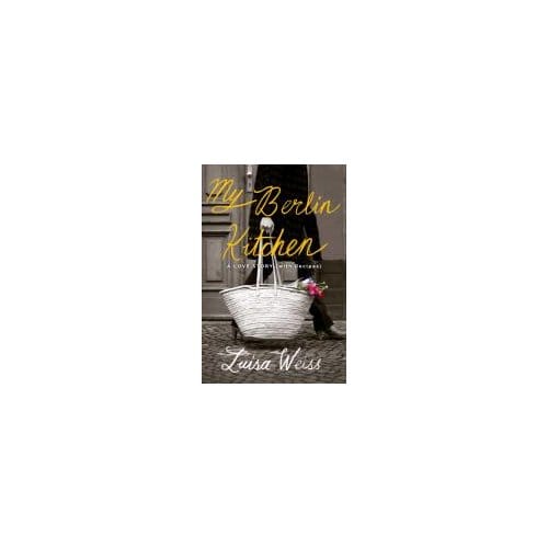 My Berlin Kitchen - Luisa Weiss