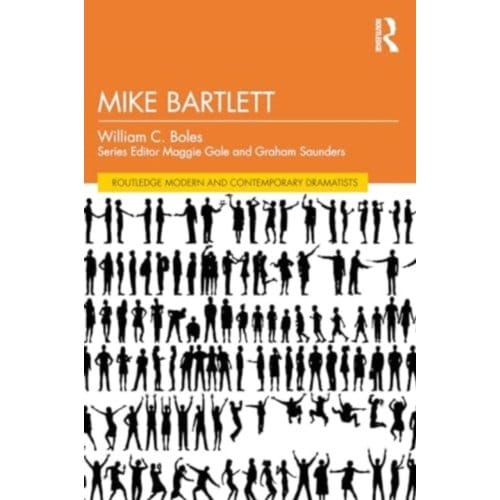 Mike Bartlett - Routledge Modern And Contemporary Dramatists - Boles, William C.