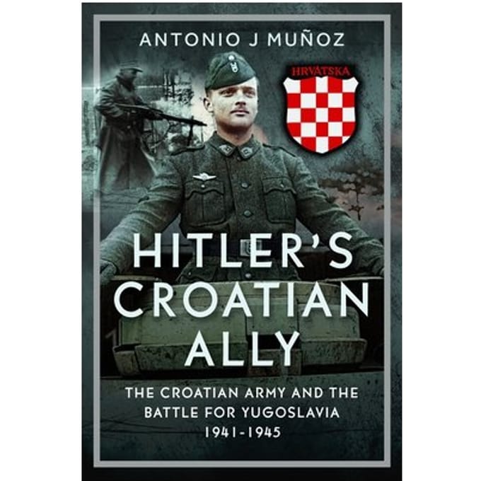 Hitler’s Croatian Ally - Antonio J Munoz
