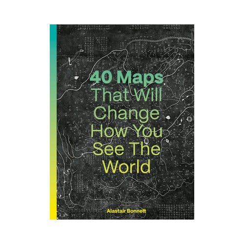 40 Maps That Will Change How You See The World - Alastair Bonnett
