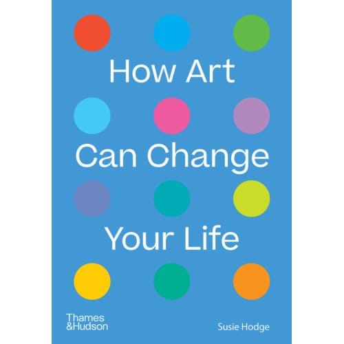 How Art Can Change Your Life - Susie Hodge
