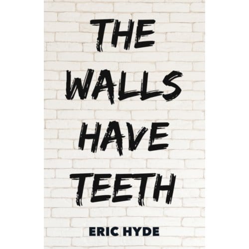 The Walls Have Teeth - Hyde, Eric