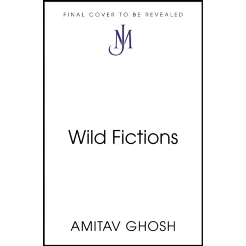 Wild Fictions - Amitav Ghosh