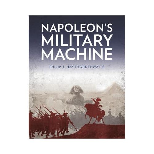 Napoleon's Military Machine - Philip J. Haythornthwaite