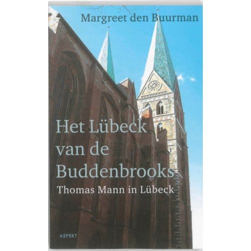 Het Lübeck Van De Buddenbrooks.Thomas Mann In Lübeck. - Margreet den Buurman