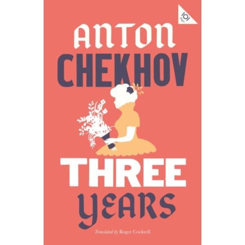 Three Years: New Translation - Alma Classics 101 Pages - Anton Chekhov