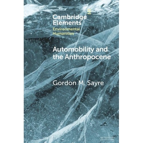 Automobility And The Anthropocene - Elements In Environmental Humanities - Gordon M. (University of Oregon)