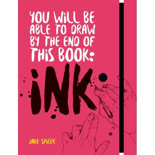 You Will Be Able To Draw By The End Of This Book: Ink - Jake Spicer