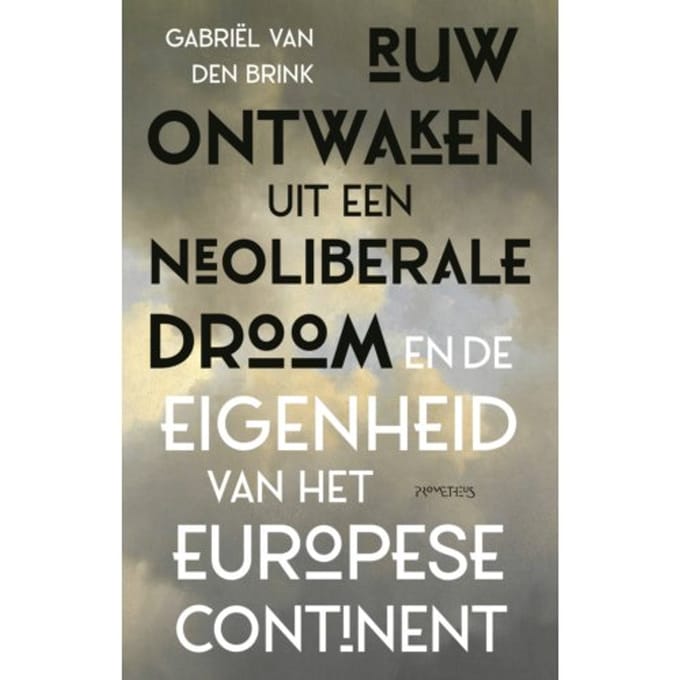 Ruw Ontwaken Uit De Neoliberale Droom - Gabriël van den Brink