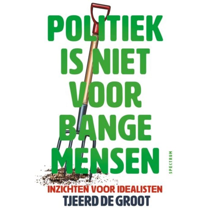 Politiek Is Niet Voor Bange Mensen - Tjeerd de Groot