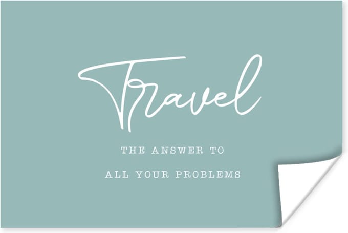 Poster Spreuken - Quotes - The answer to all your problems - Travel - Reis - 90x60 cm
