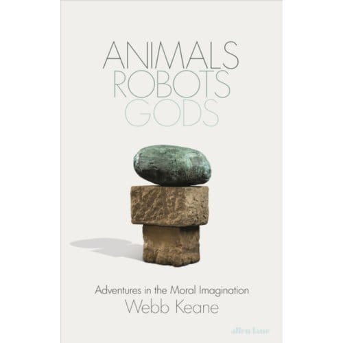 Animals, Robots, Gods - Webb Keane