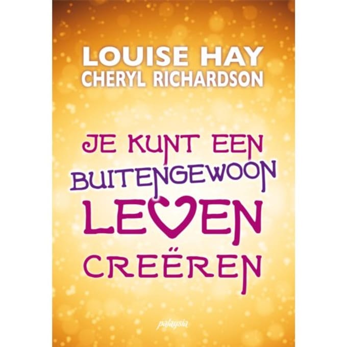 Je Kunt Een Buitengewoon Leven Creëren - Louise Hay