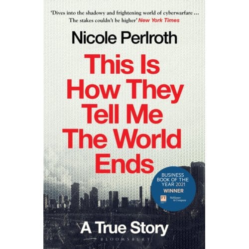This Is How They Tell Me The World Ends - Nicole Perlroth