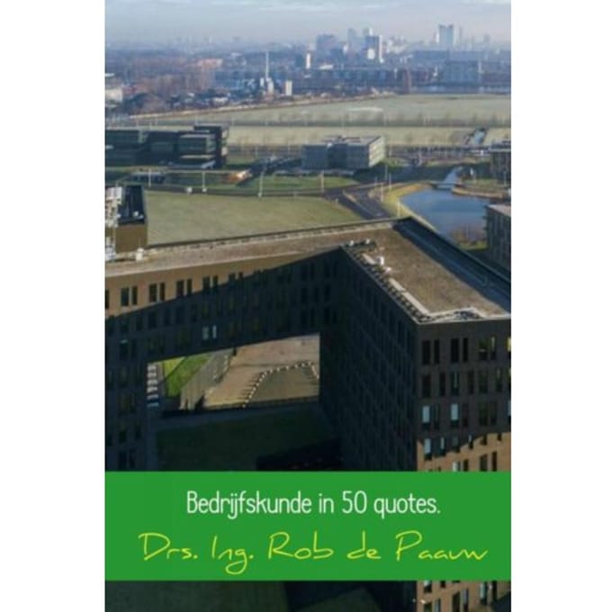 Bedrijfskunde In 50 Quotes. - Rob de Paauw