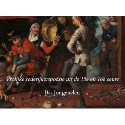 Vrolijke Rederijkerspoëzie Uit De 15e En 16e Eeuw - Bas Jongenelen
