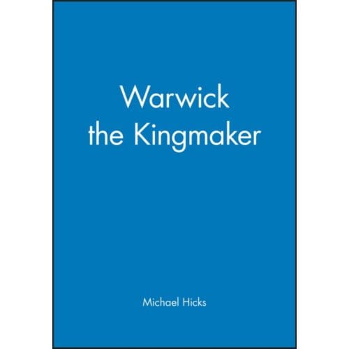 Warwick The Kingmaker - Michael Hicks