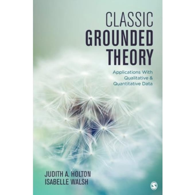 Classic Grounded Theory: Applications With Qualitative And Quantitative Data - Holton