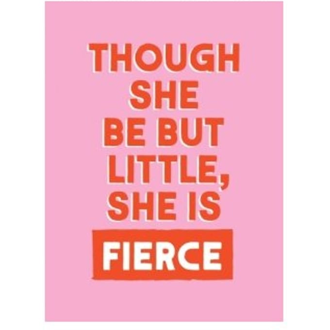 Though She Be But Little, She Is Fierce - Summersdale Publishers