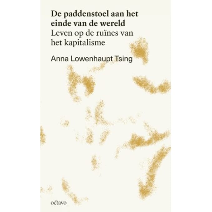 De Paddenstoel Aan Het Einde Van De Wereld - Kantelingen - Anna Lowenhaupt Tsing