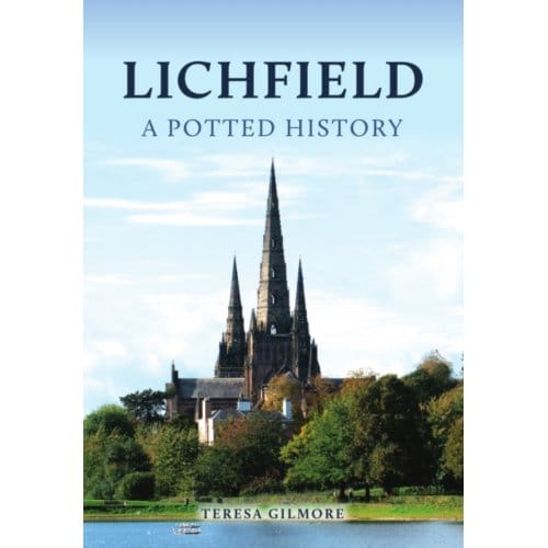 Lichfield: A Potted History - A Potted History - Gilmore, Teresa