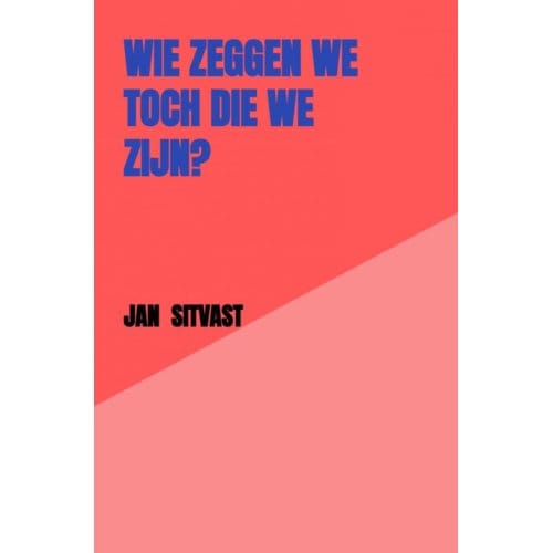 Wie Zeggen We Toch Die We Zijn? - Jan Sitvast