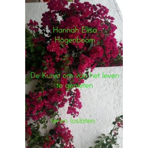 De Kunst Om Van Het Leven Te Genieten - Hannah Elisa Hogenboom