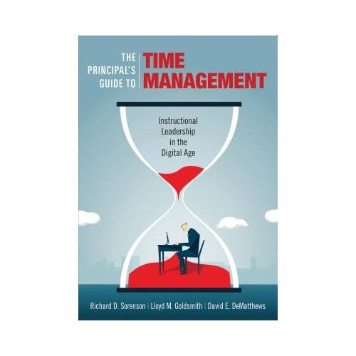 The Principal's Guide To Time Management: Instructional Leadership In The Digital Age - Sorenson