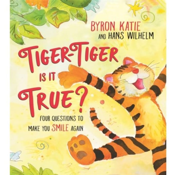 Tiger-Tiger, Is It True? - Byron Katie