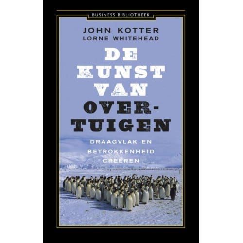 De Kunst Van Overtuigen - Business Bibliotheek - John Kotter