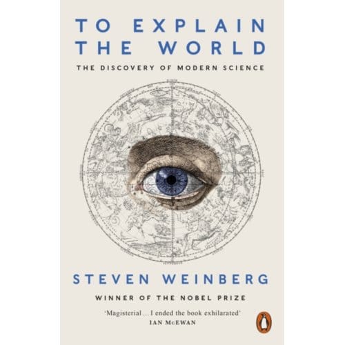 To Explain The World - Steven Weinberg