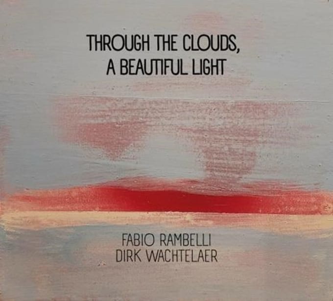 Fabio Rambelli & Dirk Wachtelaer - Through The Clouds, A Beautiful Light (CD)