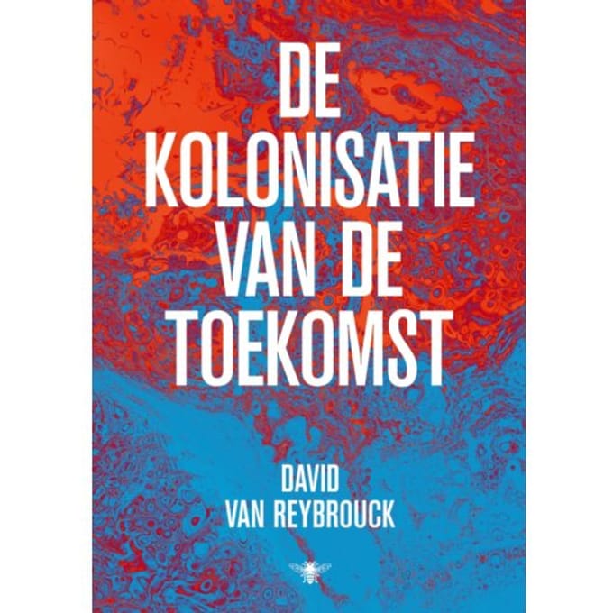 De Kolonisatie Van De Toekomst - David Van Reybrouck