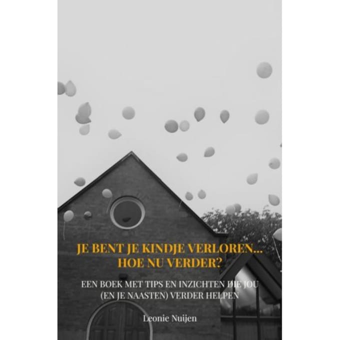 Je Bent Je Kindje Verloren... Hoe Nu Verder? - Leonie Nuijen