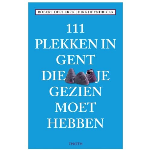 111 Plekken In Gent Die Je Gezien Moet Hebben - Robert Declerck