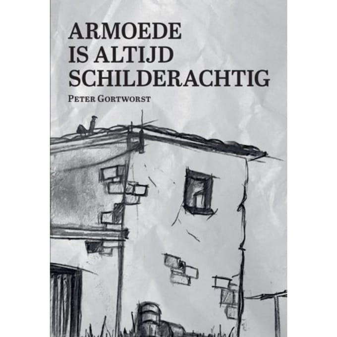 Armoede Is Altijd Schilderachtig - Peter Gortworst