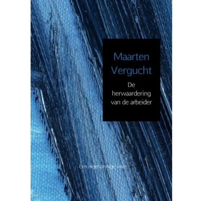 De Herwaardering Van De Arbeider - Maarten Vergucht