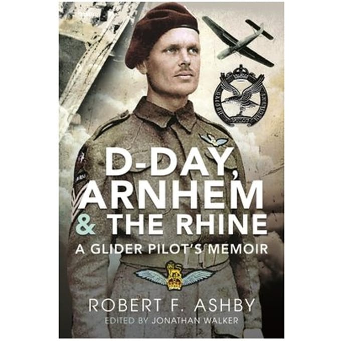 D-Day, Arnhem And The Rhine - Robert F Ashby