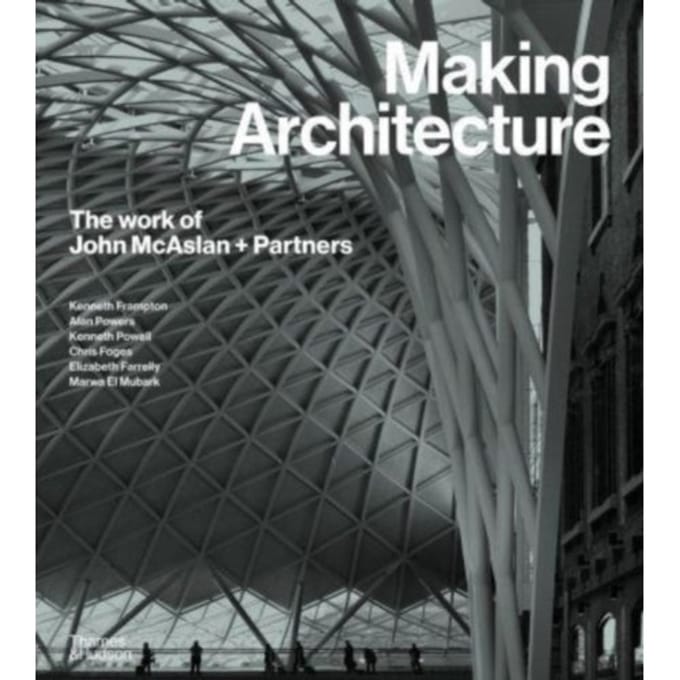 Making Architecture: The Work Of John Mcaslan + Partners - Kenneth Powell