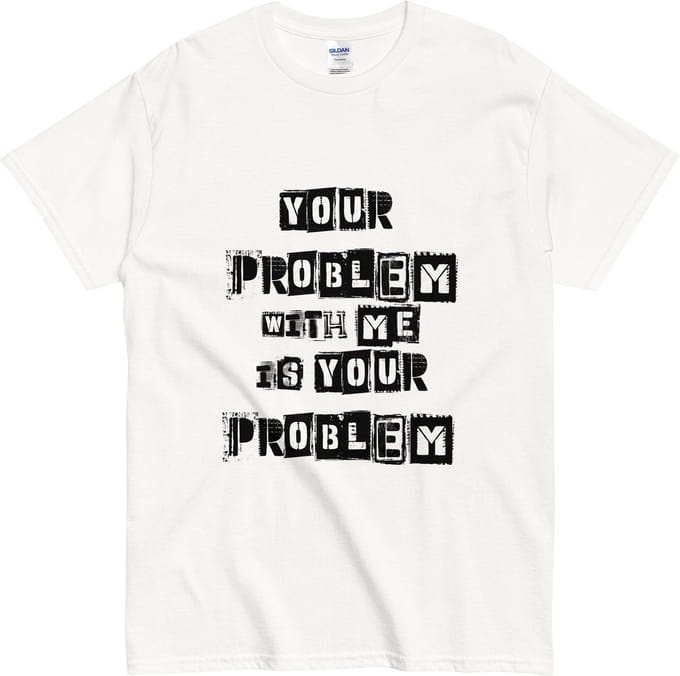 Grappig T-shirt Heren en Dames - Statement Your Problem With Me Is Your Problem - Wit - XL