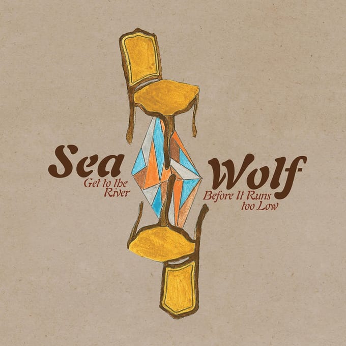 Get To The River Before It Runs Too Low - Sea Wolf