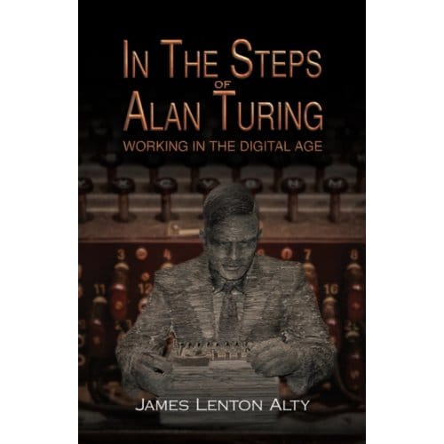 In The Steps Of Alan Turing: Working In The Digital Age - Alty, James Lenton