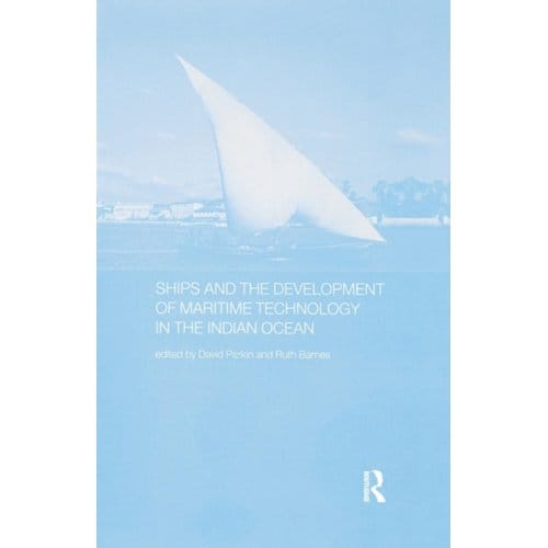 Ships And The Development Of Maritime Technology On The Indian Ocean - Routledge Indian Ocean