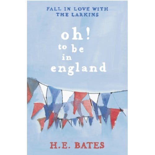Oh! To Be In England - The Larkin Family Series - H. E. Bates