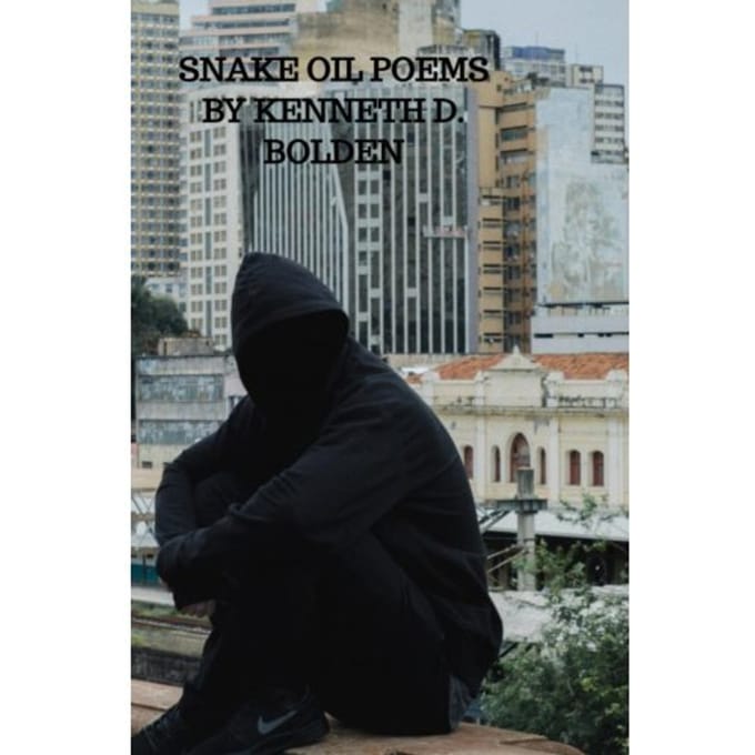 Snake Oil Poems By Kenneth D. Bolden - Kenneth D. Bolden