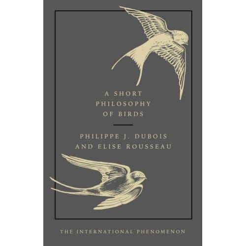 A Short Philosophy Of Birds - Philippe J. Dubois