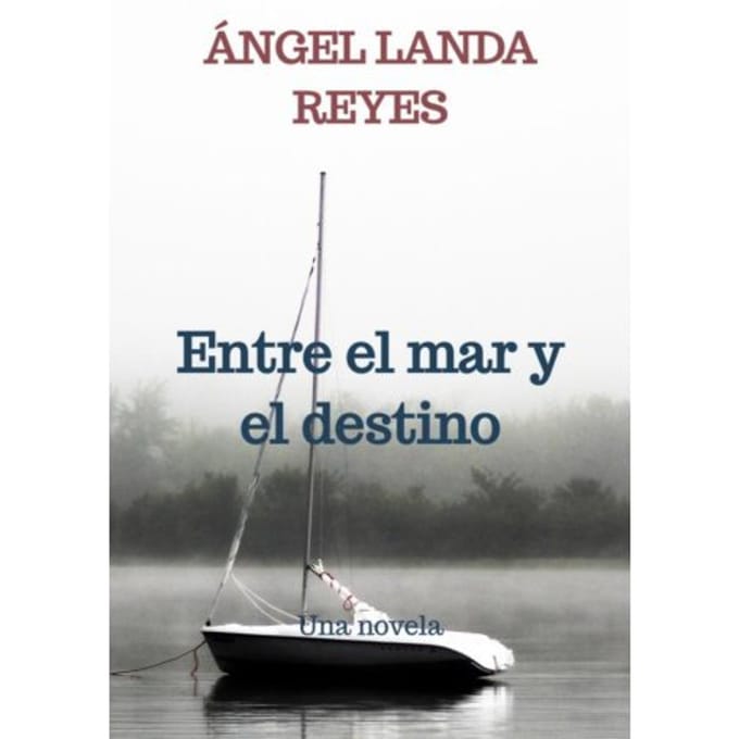 Entre El Mar Y El Destino - Ángel Landa Reyes