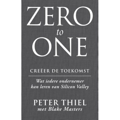 Zero To One: Creeer De Toekomst - Peter Thiel